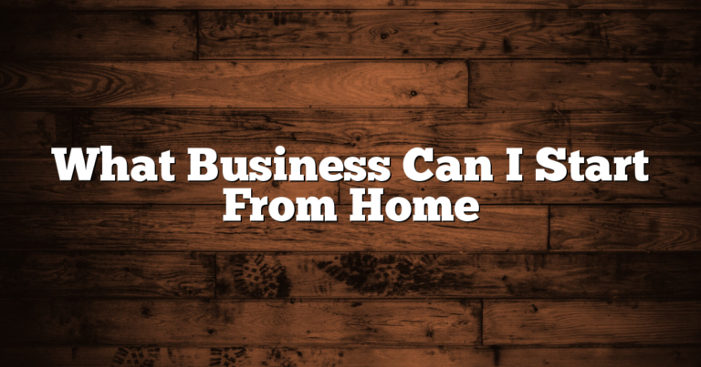 What Business Can I Start From Home 6 What Business Can I Start From Home