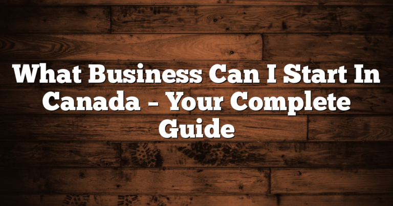 What Business Can I Start In Canada – Your Complete Guide