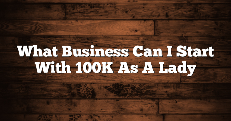 What Business Can I Start With 100K As A Lady