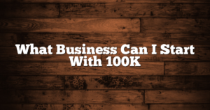 What Business Can I Start With 100K
