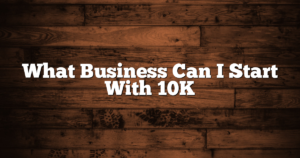 What Business Can I Start With 10K