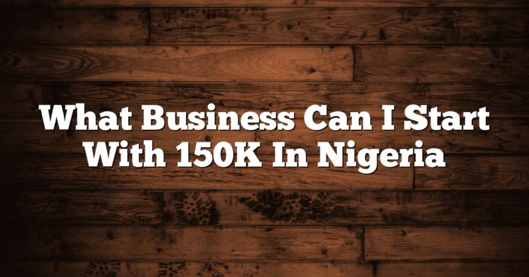 What Business Can I Start With 150K In Nigeria