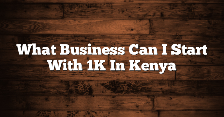 What Business Can I Start With 1K In Kenya