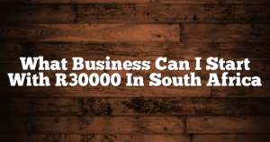 What Business Can I Start With R30000 In South Africa