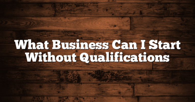 What Business Can I Start Without Qualifications