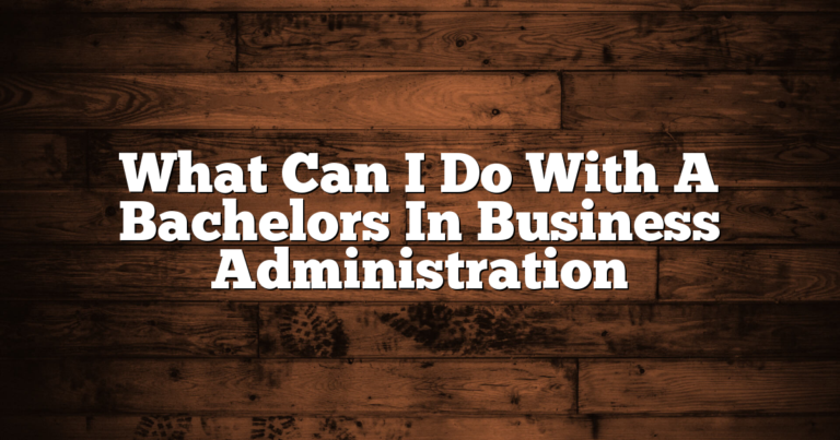 What Can I Do With A Bachelors In Business Administration