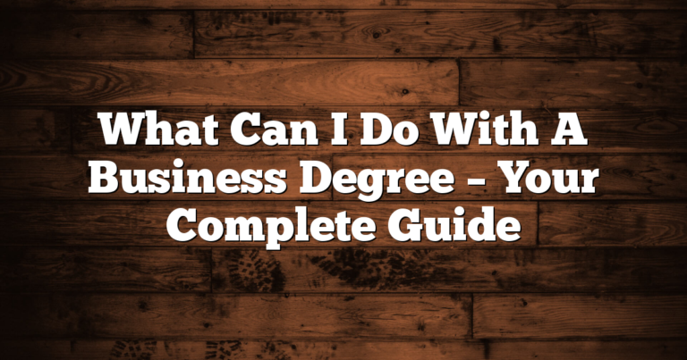 What Can I Do With A Business Degree – Your Complete Guide