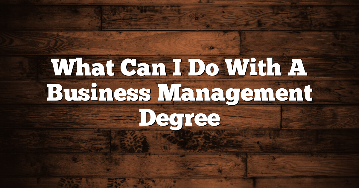 What Can I Do With A Business Management Degree 1 What Can I Do With A Business Management Degree