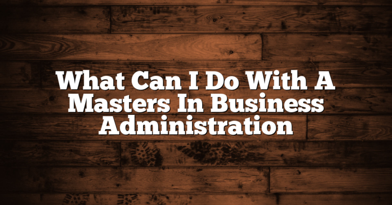 What Can I Do With A Masters In Business Administration