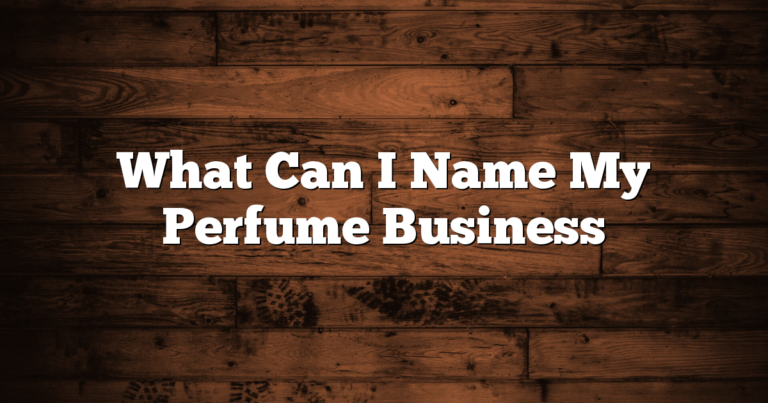 What Can I Name My Perfume Business 4 What Can I Name My Perfume Business