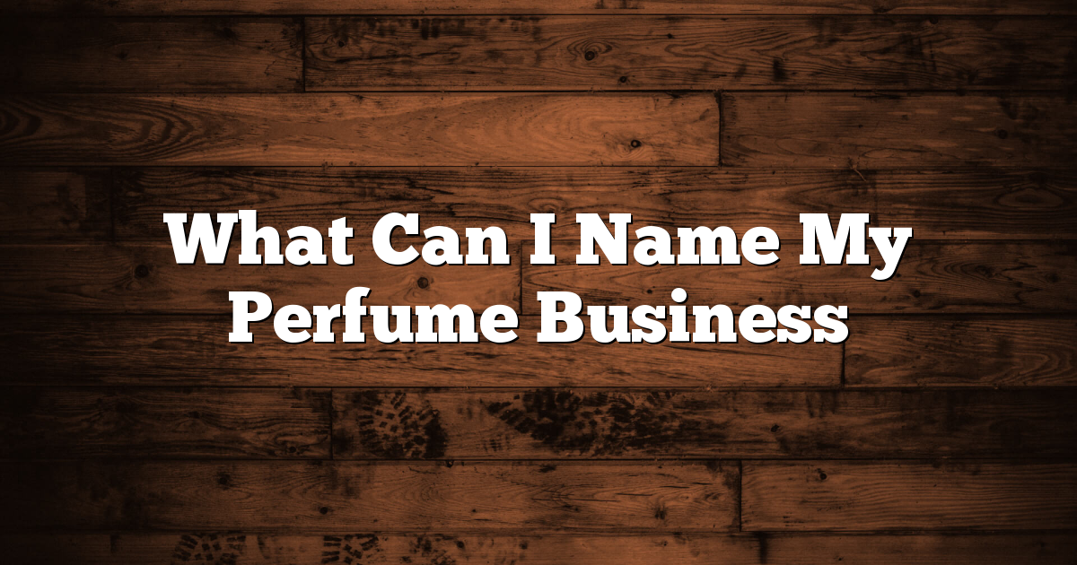 What Can I Name My Perfume Business