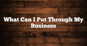 What Can I Put Through My Business