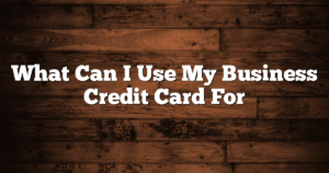 What Can I Use My Business Credit Card For