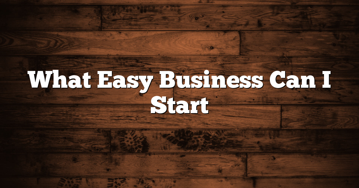 What Easy Business Can I Start