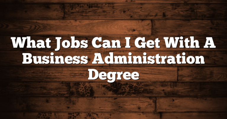 What Jobs Can I Get With A Business Administration Degree