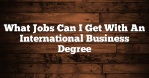 What Jobs Can I Get With An International Business Degree