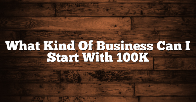 What Kind Of Business Can I Start With 100K 7 What Kind Of Business Can I Start With 100K