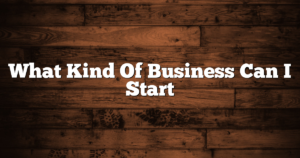 What Kind Of Business Can I Start