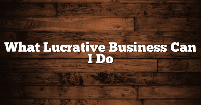 What Lucrative Business Can I Do