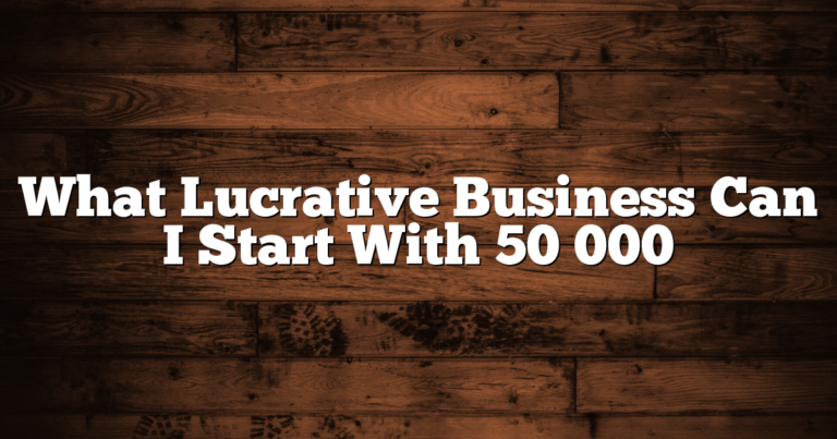 What Lucrative Business Can I Start With 50 000