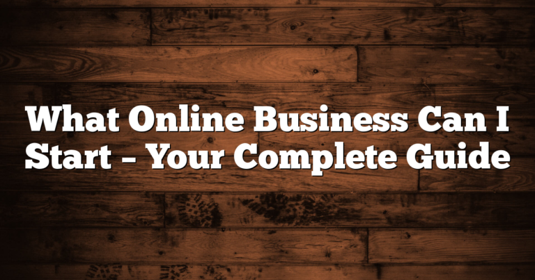 What Online Business Can I Start – Your Complete Guide