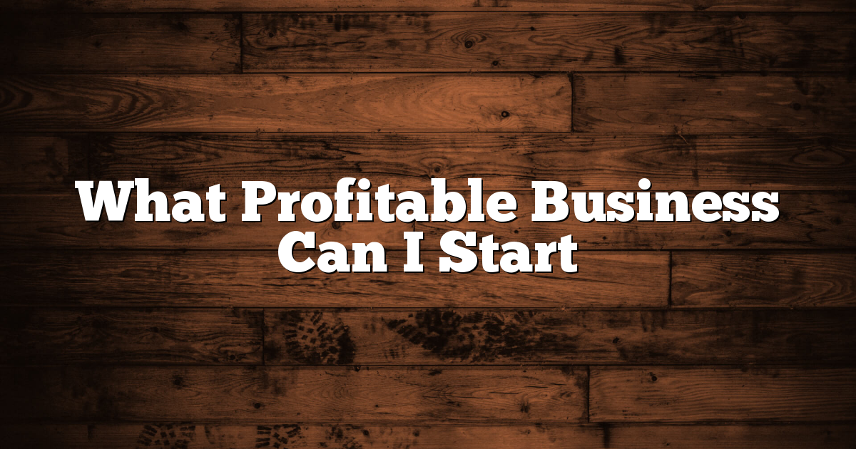 What Profitable Business Can I Start