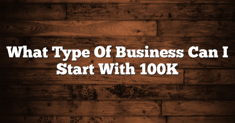 What Type Of Business Can I Start With 100K
