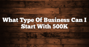 What Type Of Business Can I Start With 500K