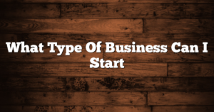 What Type Of Business Can I Start