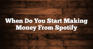 When Do You Start Making Money From Spotify