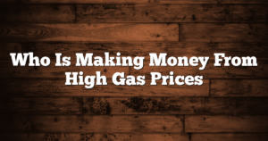 Who Is Making Money From High Gas Prices