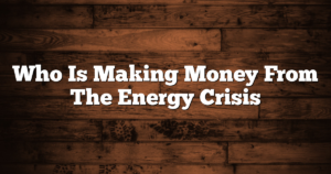 Who Is Making Money From The Energy Crisis