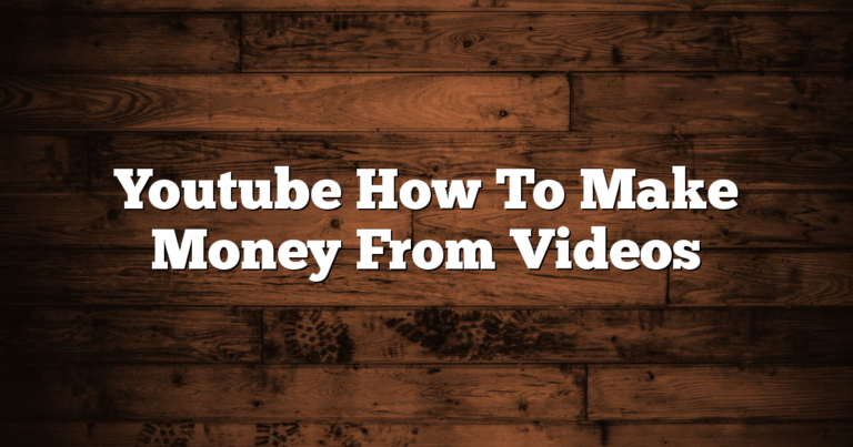Youtube How To Make Money From Videos