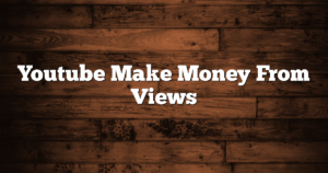 Youtube Make Money From Views