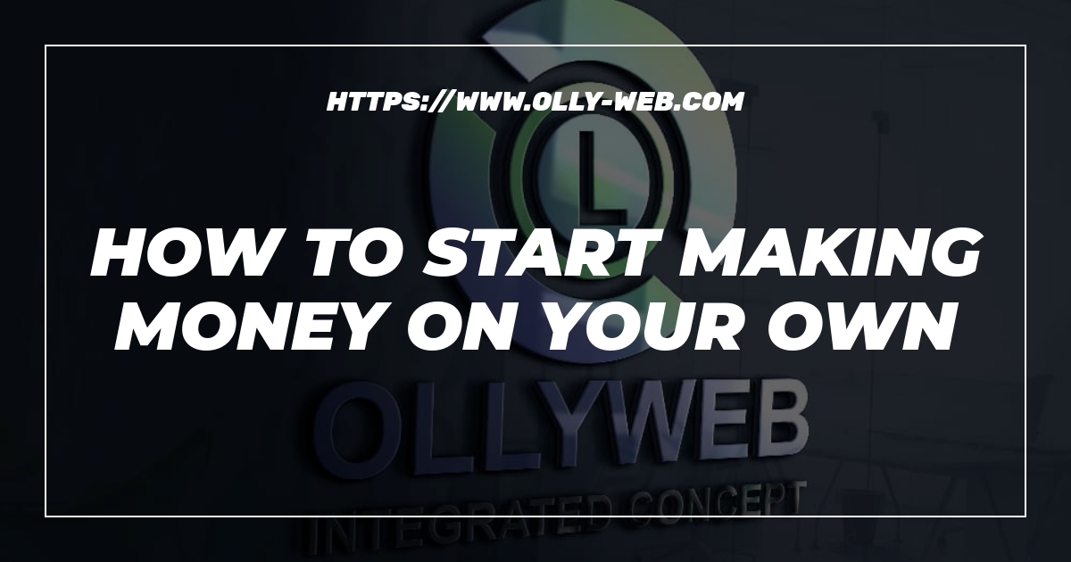 How To Start Making Money On Your Own