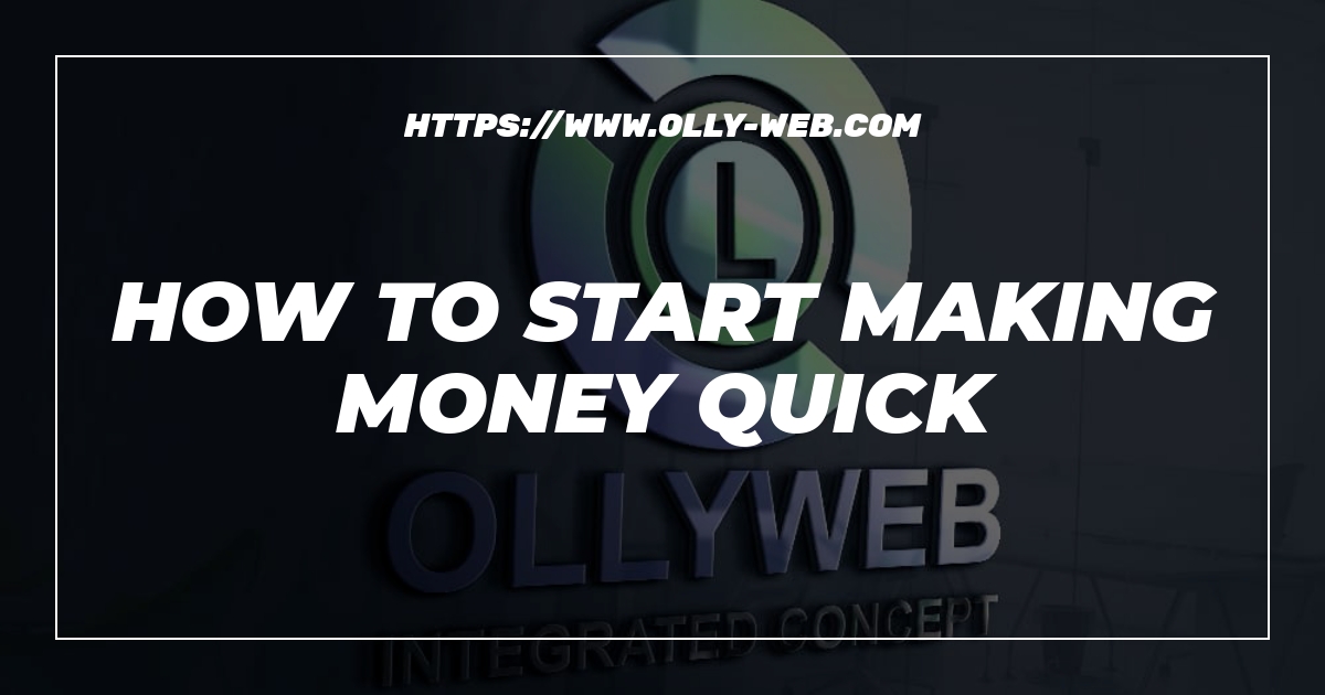 How To Start Making Money Quick