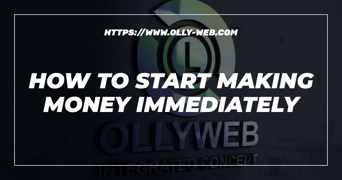 How To Start Making Money Immediately