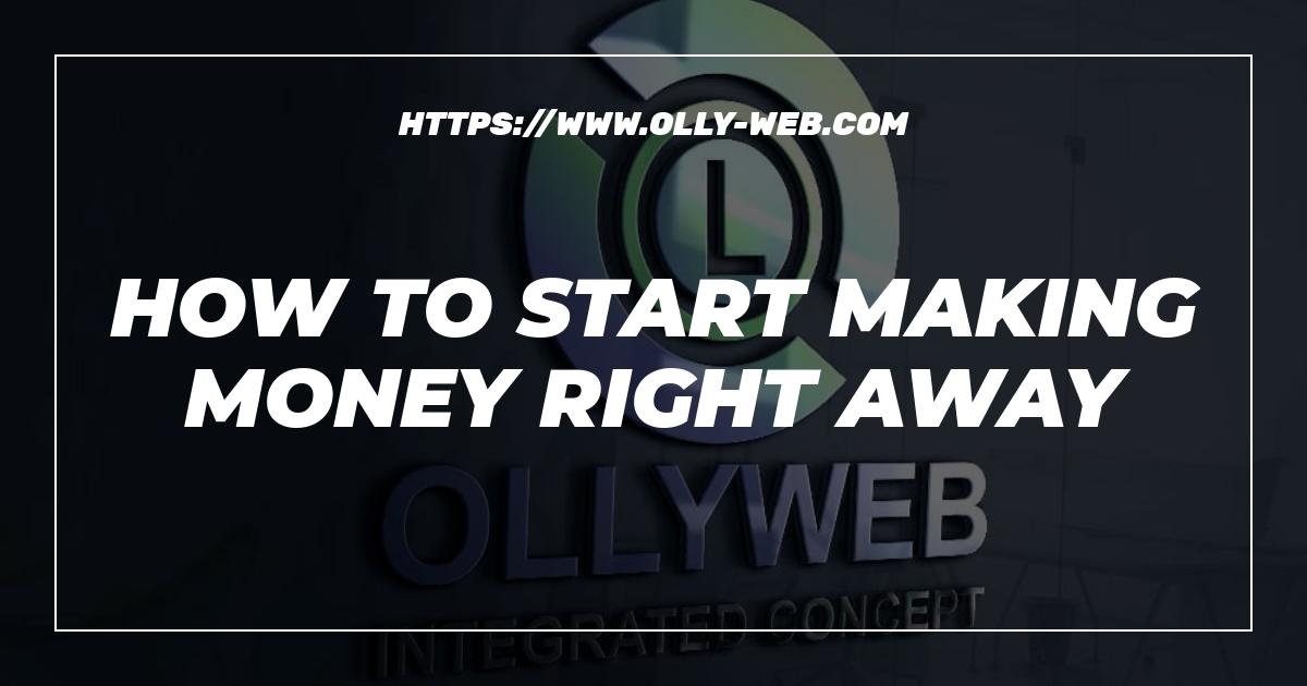 How To Start Making Money Right Away