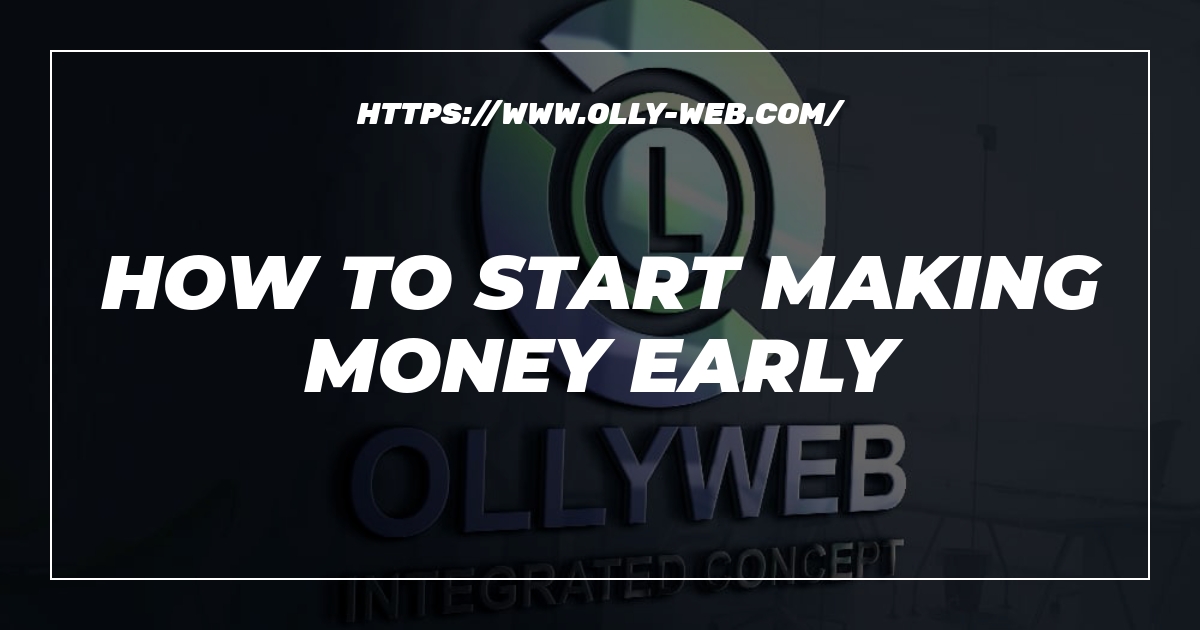 How To Start Making Money Early 1 How To Start Making Money Early