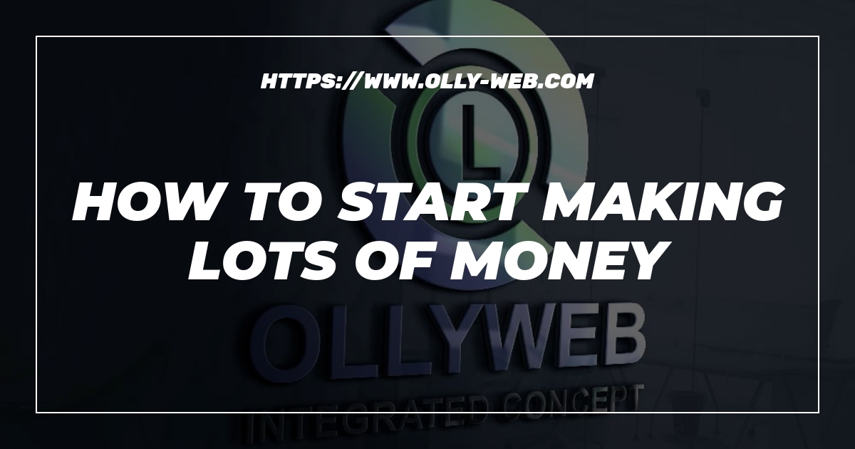 How To Start Making Lots Of Money