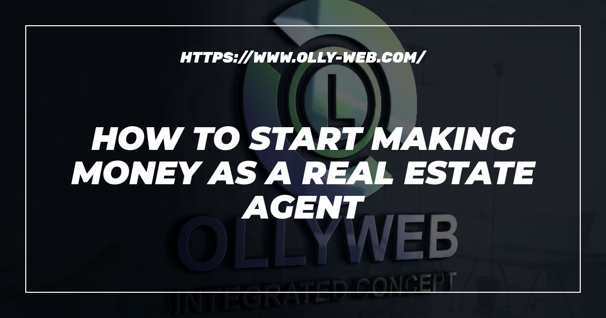 How To Start Making Money As A Real Estate Agent