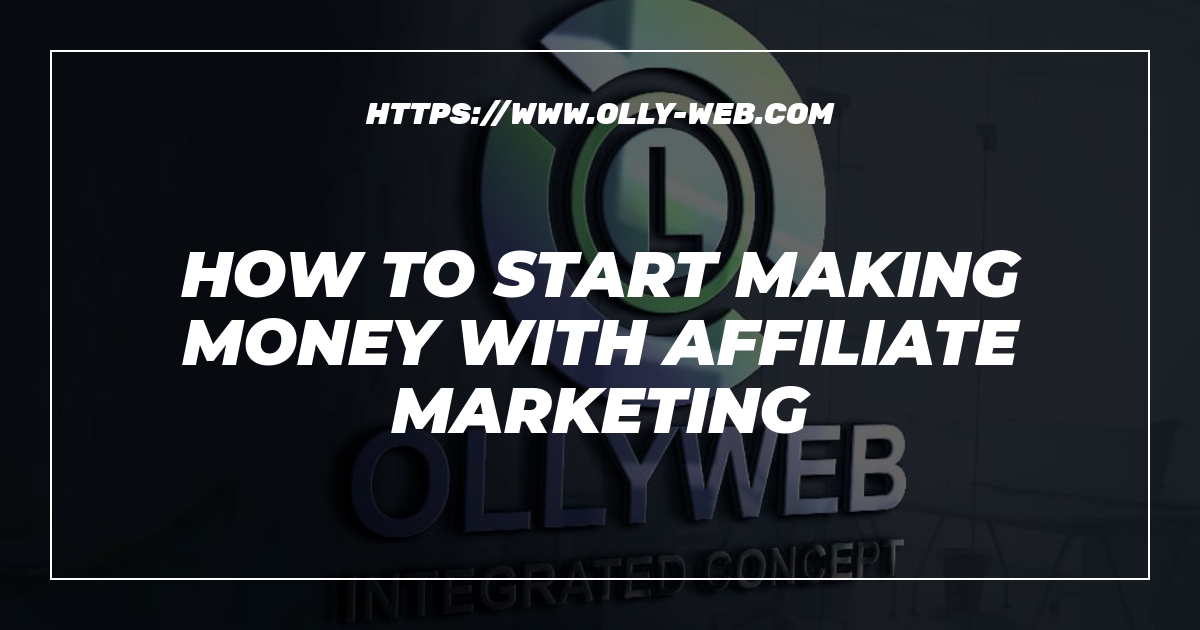 How To Start Making Money With Affiliate Marketing