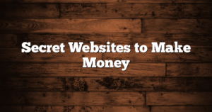 Secret Websites to Make Money