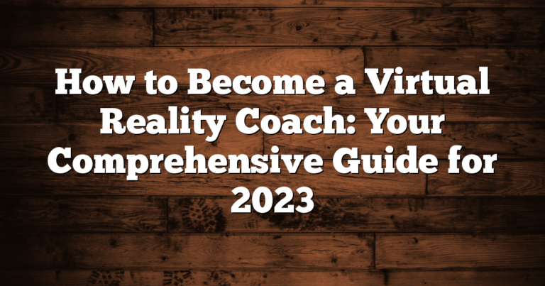 How to Become a Virtual Reality Coach: Your Comprehensive Guide for 2023