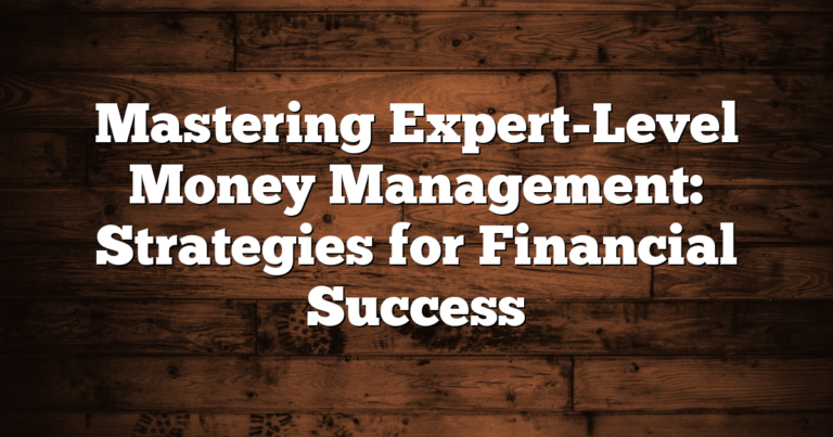 Money Management Advice: Strategies for Financial Success 4 Mastering Expert-Level Money Management: Strategies for Financial Success